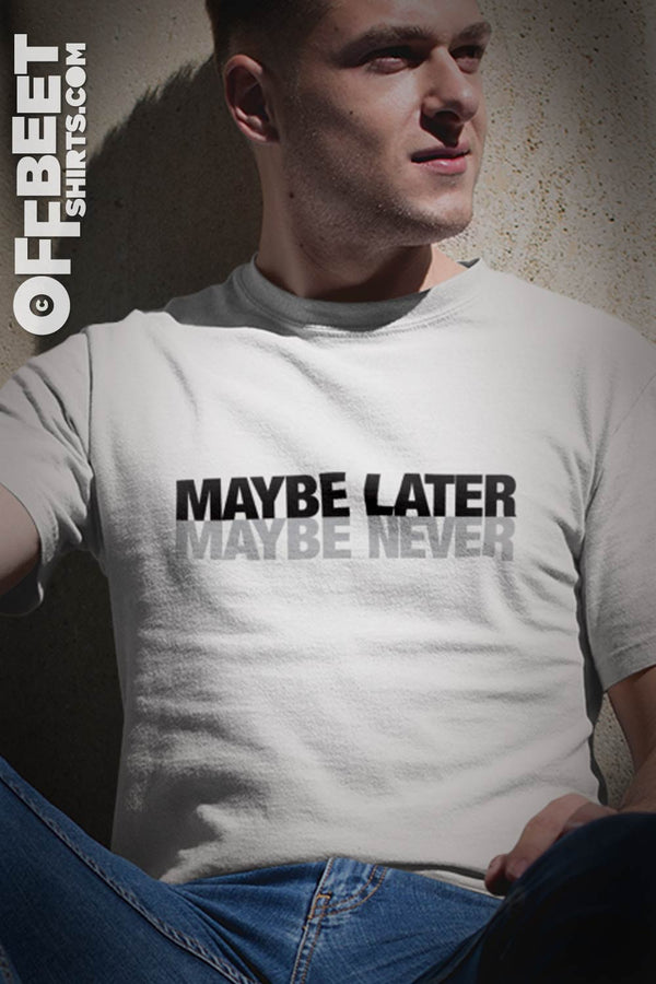 Maybe later maybe never Men’s Graphic T-shirt text: Maybe late maybe Never. Mens white t-shirt  I  © 2019 Offbeet Shirts original design