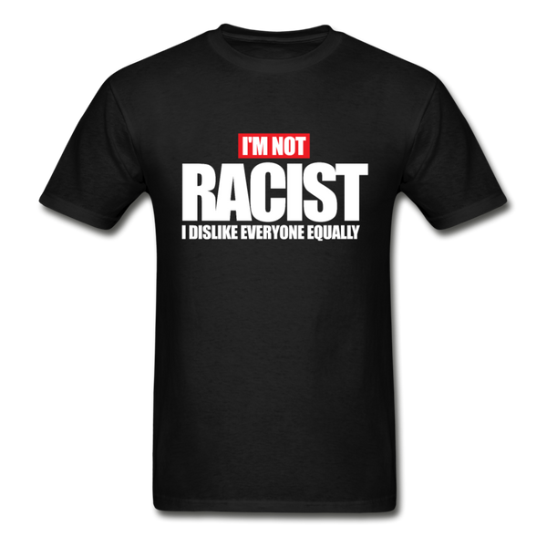 I'm not racist I dislike everyone equally graphic T-Shirt - black